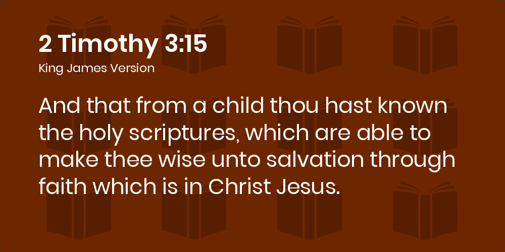 2 Timothy 315 KJV And that from a child thou hast known