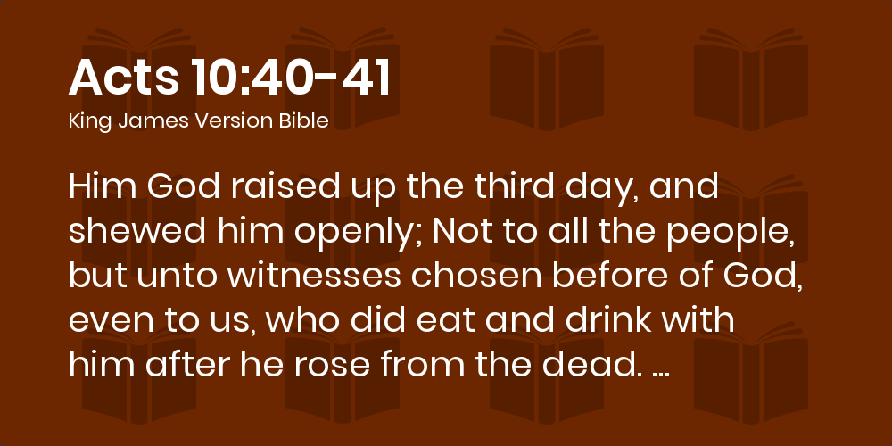 Acts 10:40-41 KJV - Him God raised up the third day, and shewed him openly;