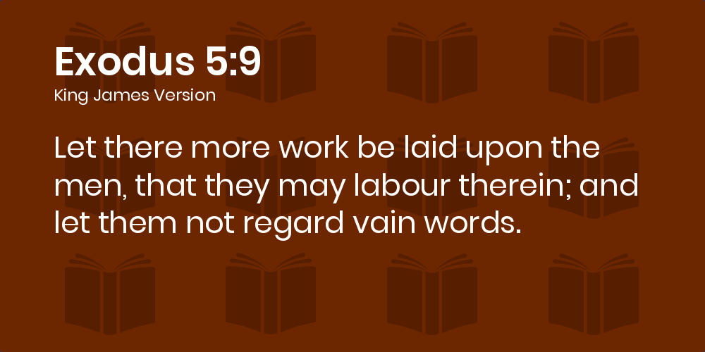 Exodus 5:9 Kjv - Let There More Work Be Laid Upon The Men, That They May  Labour Therein; And Let Them Not Regard Vain Words.