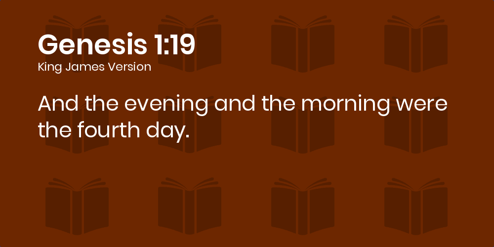 Genesis 1:19 KJV - And the evening and the morning were the fourth day.