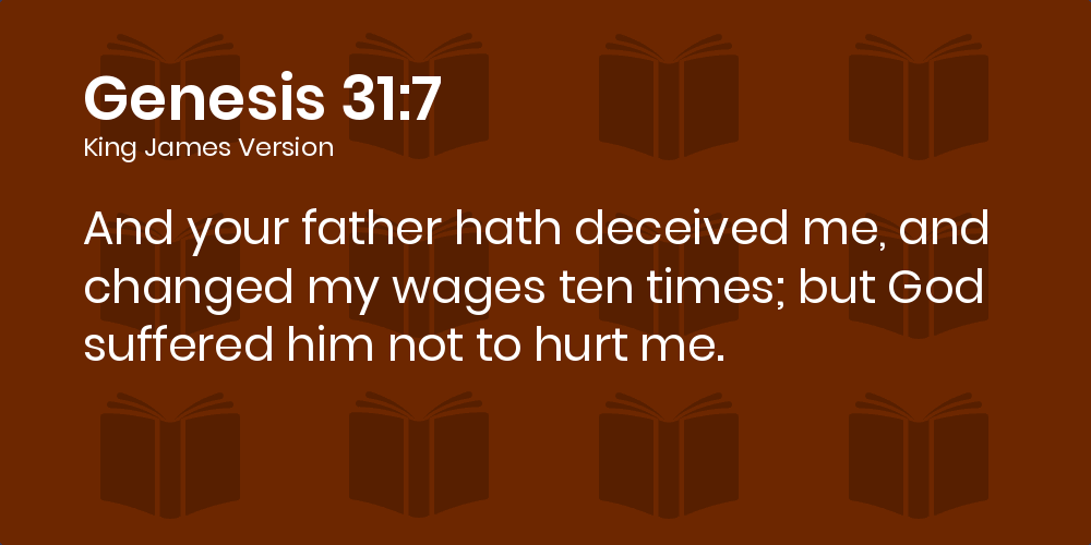 Genesis 31:7-21 KJV - And your father hath deceived me, and changed my  wages ten times; but God suffered him not to hurt me.