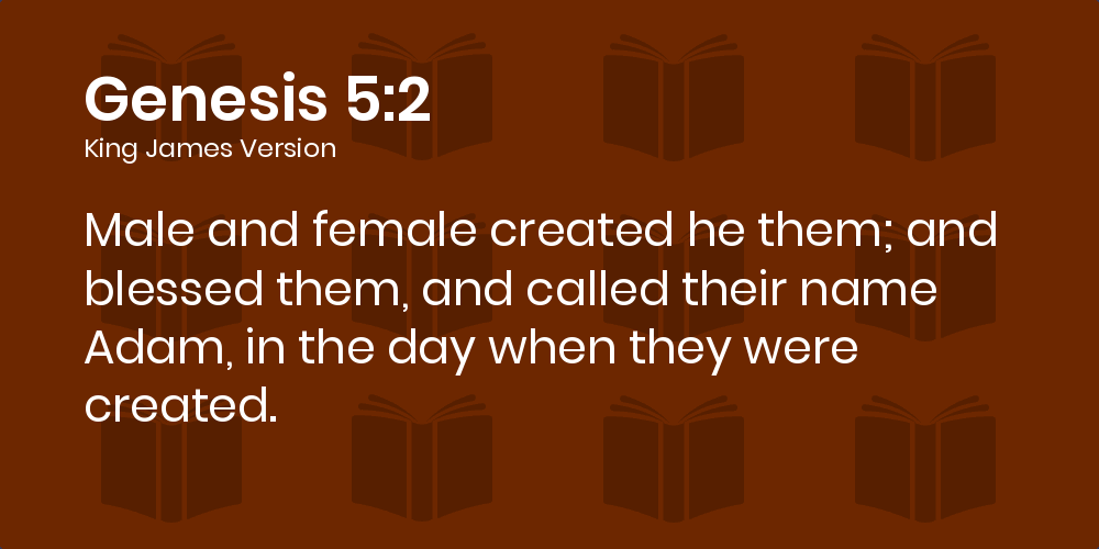 Genesis 5:2-14 KJV - Male and female created he them; and blessed them, and  called their name Adam, in the day when they were created.