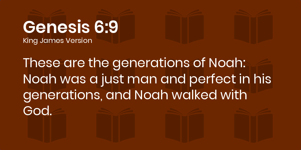 Genesis 6:9 KJV - These are the generations of Noah: Noah was a just man  and perfect in his generations, and Noah walked with God.