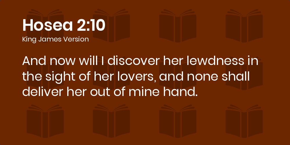 Hosea 2:10 KJV - And now will I discover her lewdness in the sight of her  lovers, and none shall deliver her out of mine hand.