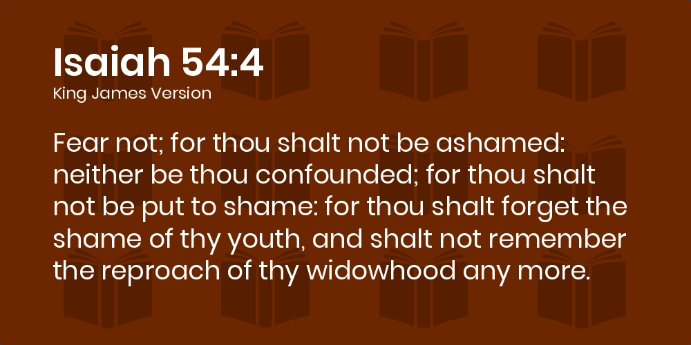 Isaiah 54 4 9 Kjv Fear Not For Thou Shalt Not Be Ashamed Neither Be Thou Confounded For Thou Shalt Not Be Put To Shame For Thou Shalt Forget The Shame Of Thy