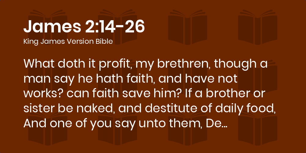 James 2 14 26 Kjv What Doth It Profit My Brethren Though A Man Say He Hath Faith And Have Not Works Can Faith Save Him