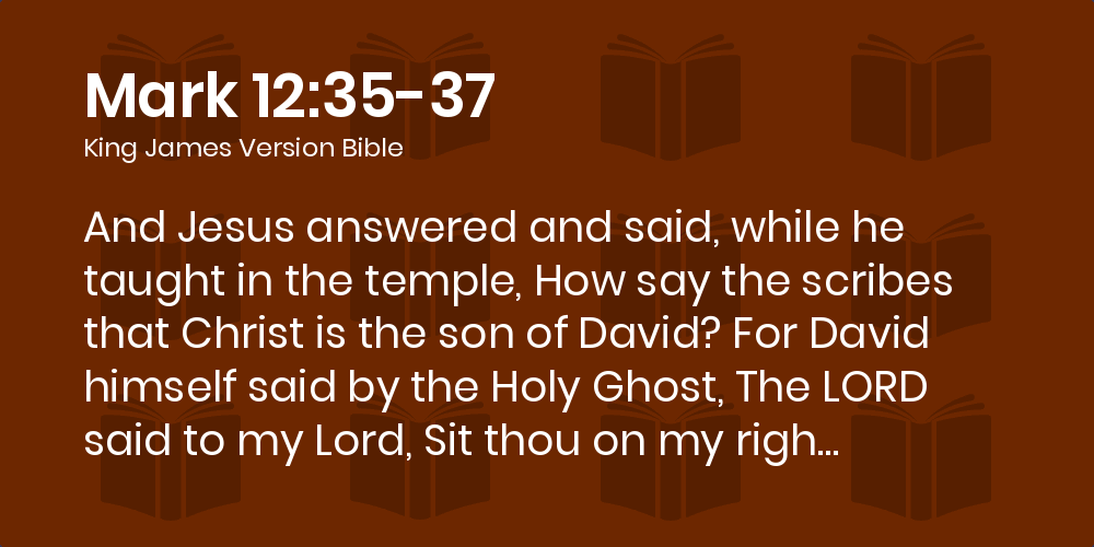 Mark 12:35-37 Kjv - And Jesus Answered And Said, While He Taught In The  Temple, How Say The Scribes That Christ Is The Son Of David?