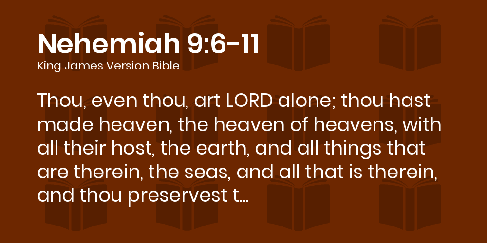 Nehemiah 9 6 11 Kjv Thou Even Thou Art Lord Alone Thou Hast Made Heaven The Heaven Of Heavens With All Their Host The Earth And All Things That Are Therein The Seas