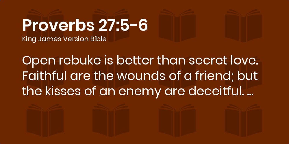 Proverbs 27:5-6 Kjv - Open Rebuke Is Better Than Secret Love.