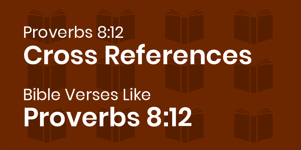Proverbs 8:12 Cross References - I Wisdom Dwell With Prudence, And Find Out  Knowledge Of Witty Inventions.