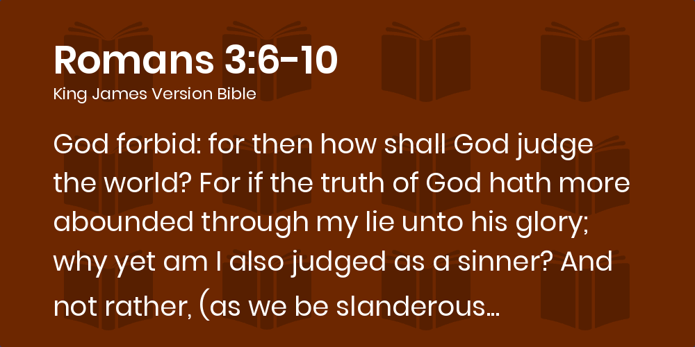 Romans 3:6-10 KJV - God forbid: for then how shall God judge the world?
