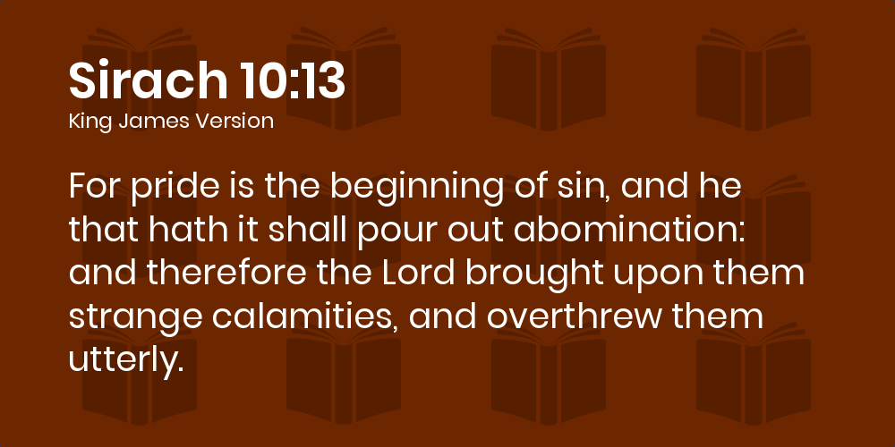 Sirach 10:13 KJV - For pride is the beginning of sin, and he that hath