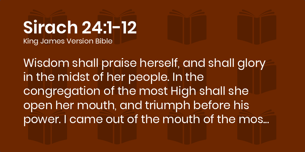 Sirach 24:1-12 KJV - Wisdom shall praise herself, and shall glory in