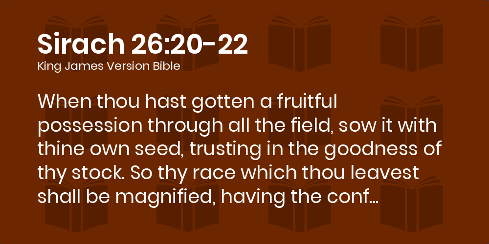 Sirach 26:20-22 KJV - When thou hast gotten a fruitful possession